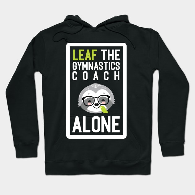 Funny Gymnastics Coach Pun - Leaf me Alone - Gifts for Gymnastics Coaches Hoodie by BetterManufaktur